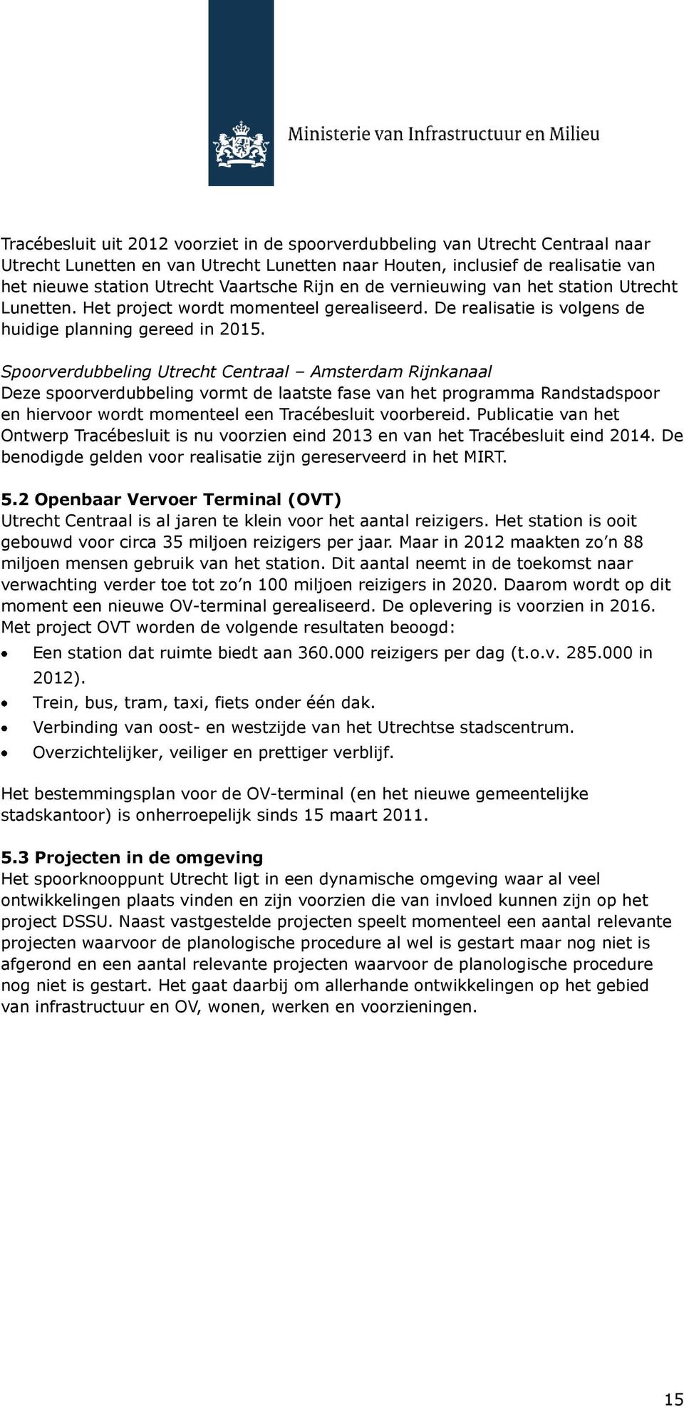 Spoorverdubbeling Utrecht Centraal Amsterdam Rijnkanaal Deze spoorverdubbeling vormt de laatste fase van het programma Randstadspoor en hiervoor wordt momenteel een Tracébesluit voorbereid.