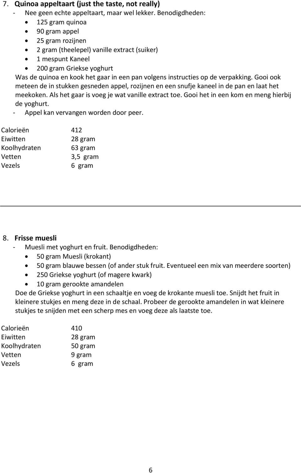 instructies op de verpakking. Gooi ook meteen de in stukken gesneden appel, rozijnen en een snufje kaneel in de pan en laat het meekoken. Als het gaar is voeg je wat vanille extract toe.