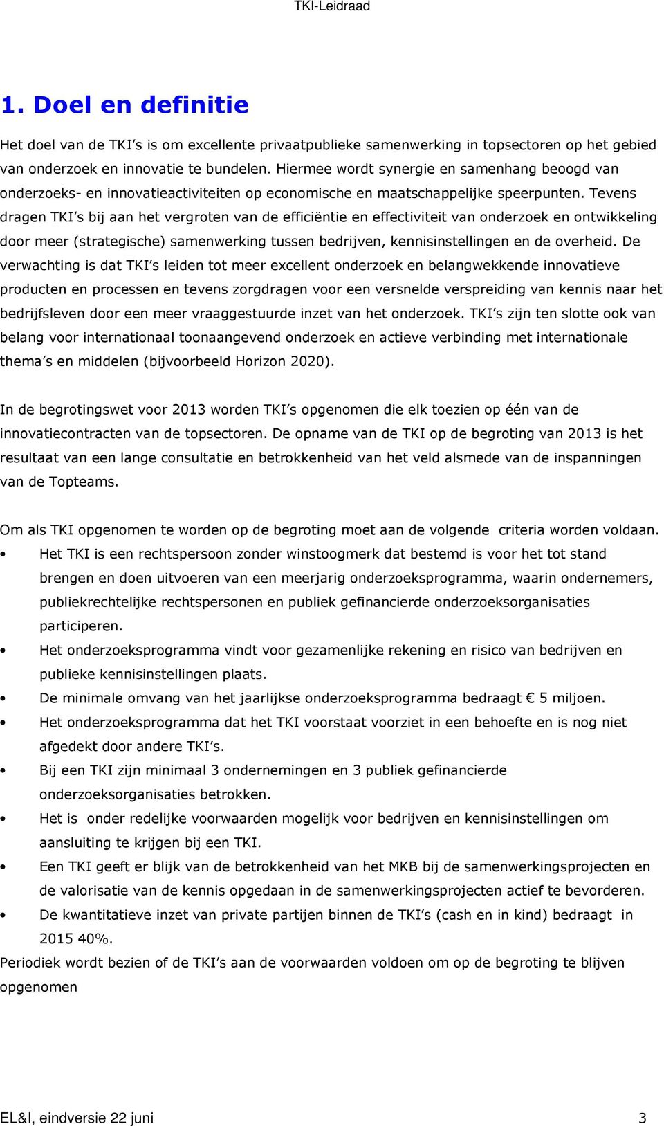 Tevens dragen TKI s bij aan het vergroten van de efficiëntie en effectiviteit van onderzoek en ontwikkeling door meer (strategische) samenwerking tussen bedrijven, kennisinstellingen en de overheid.