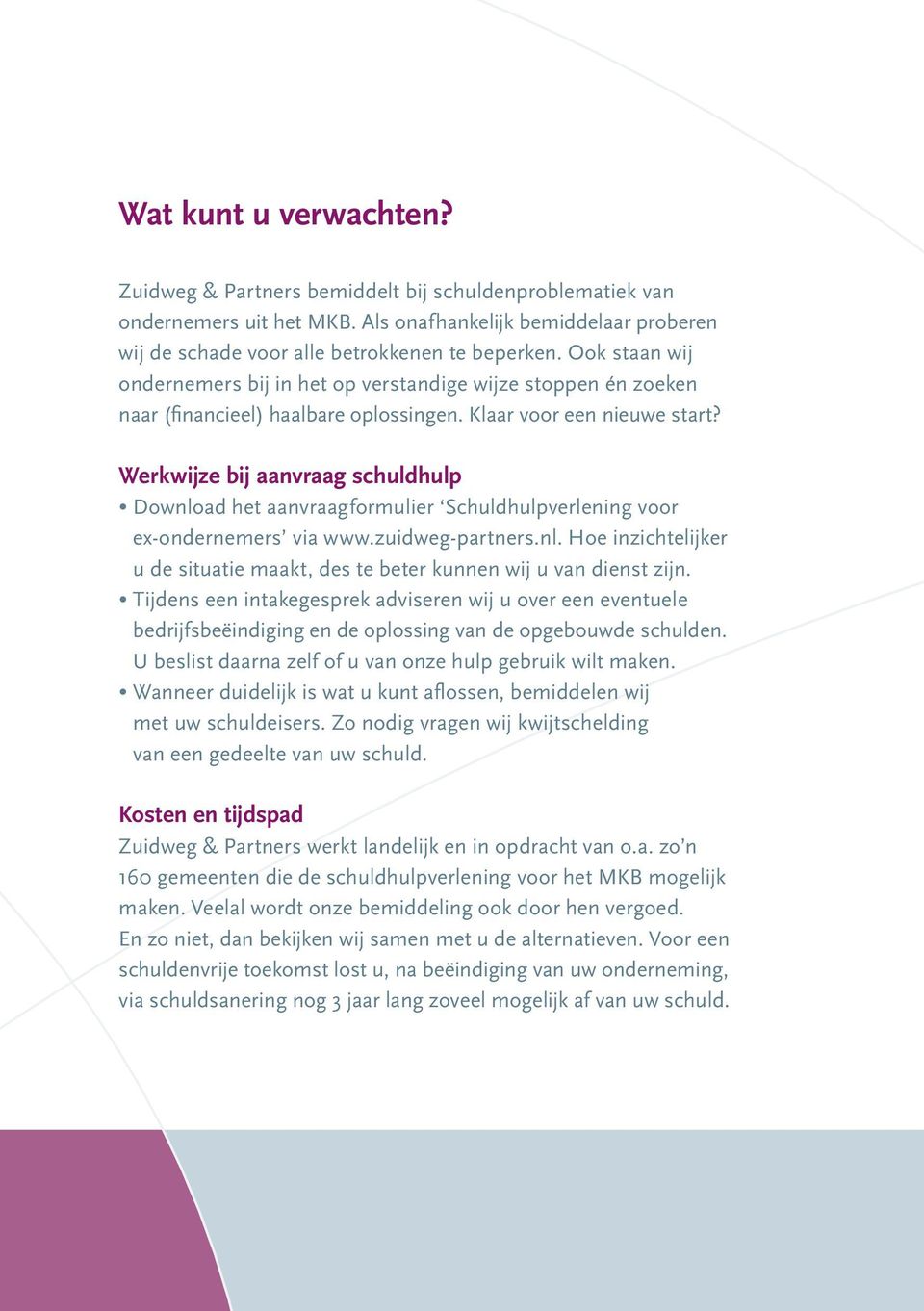 Werkwijze bij aanvraag schuldhulp Download het aanvraagformulier Schuldhulpverlening voor ex-ondernemers via www.zuidweg-partners.nl. Hoe inzichtelijker u de situatie maakt, des te beter kunnen wij u van dienst zijn.