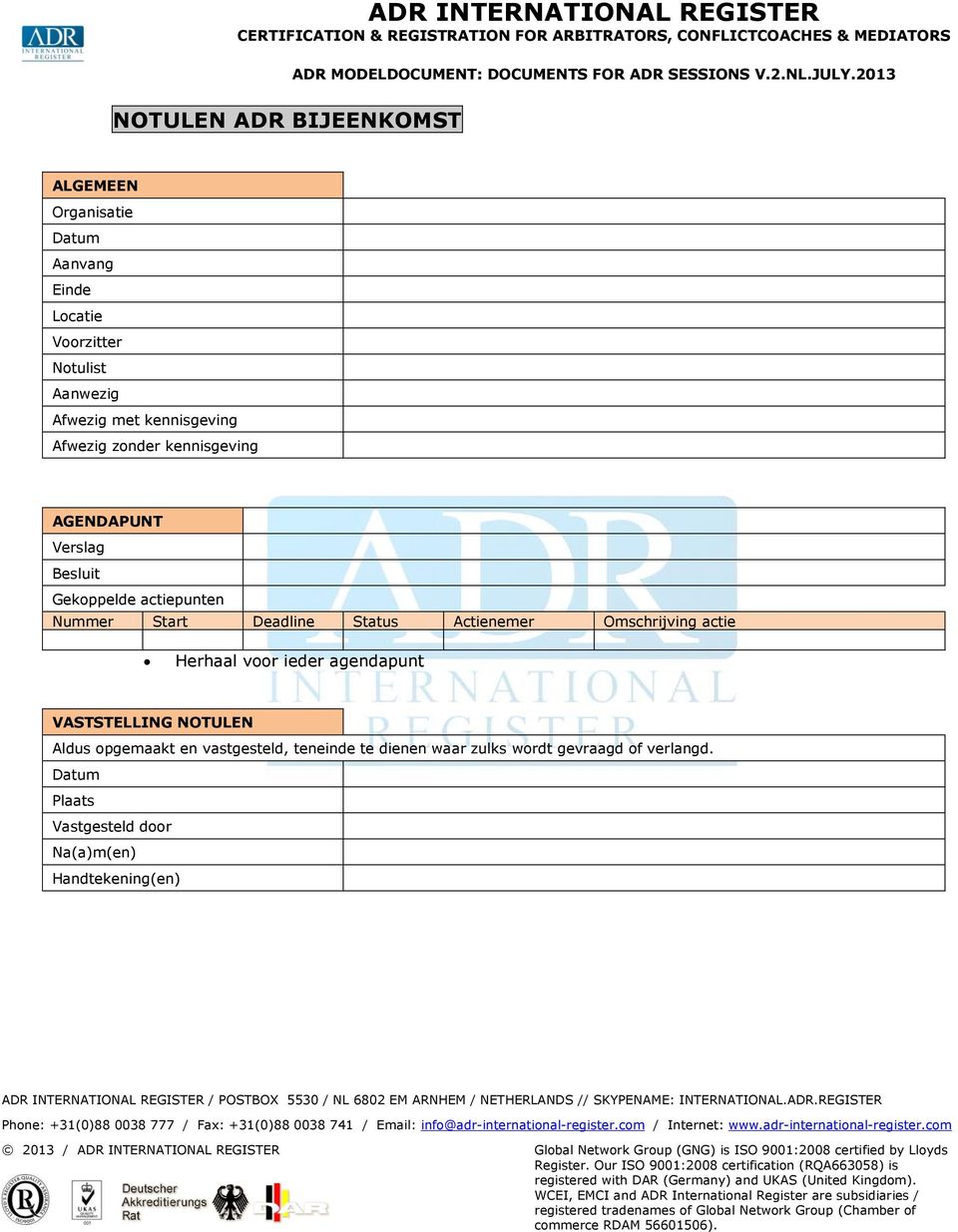 Deadline Status Actienemer Omschrijving actie Herhaal voor ieder agendapunt VASTSTELLING NOTULEN Aldus