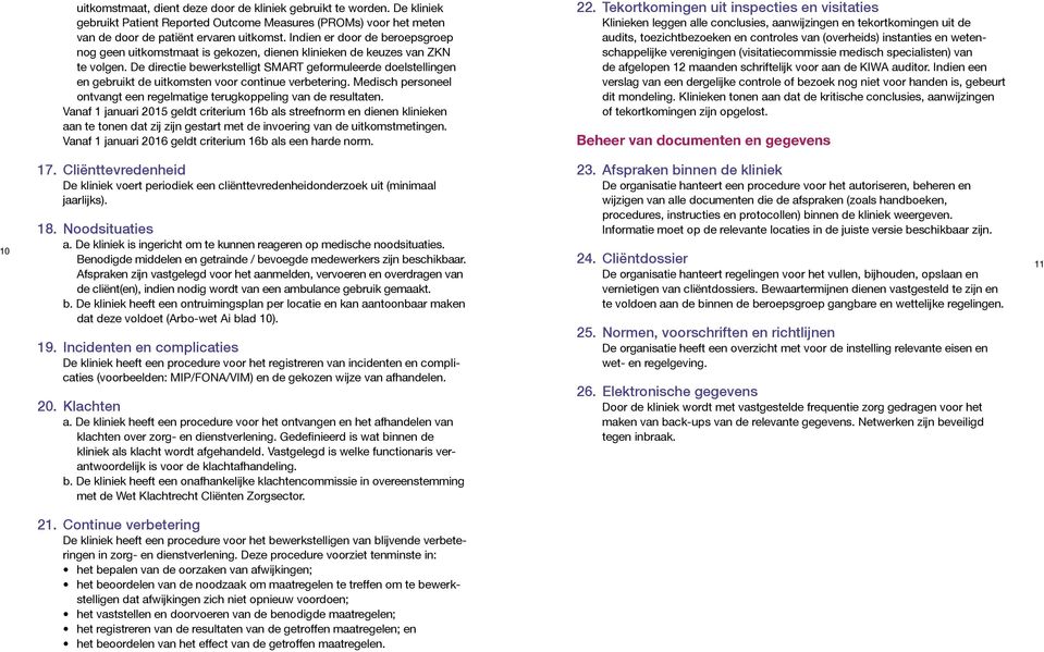 De directie bewerkstelligt SMART geformuleerde doelstellingen en gebruikt de uitkomsten voor continue verbetering. Medisch personeel ontvangt een regelmatige terugkoppeling van de resultaten.