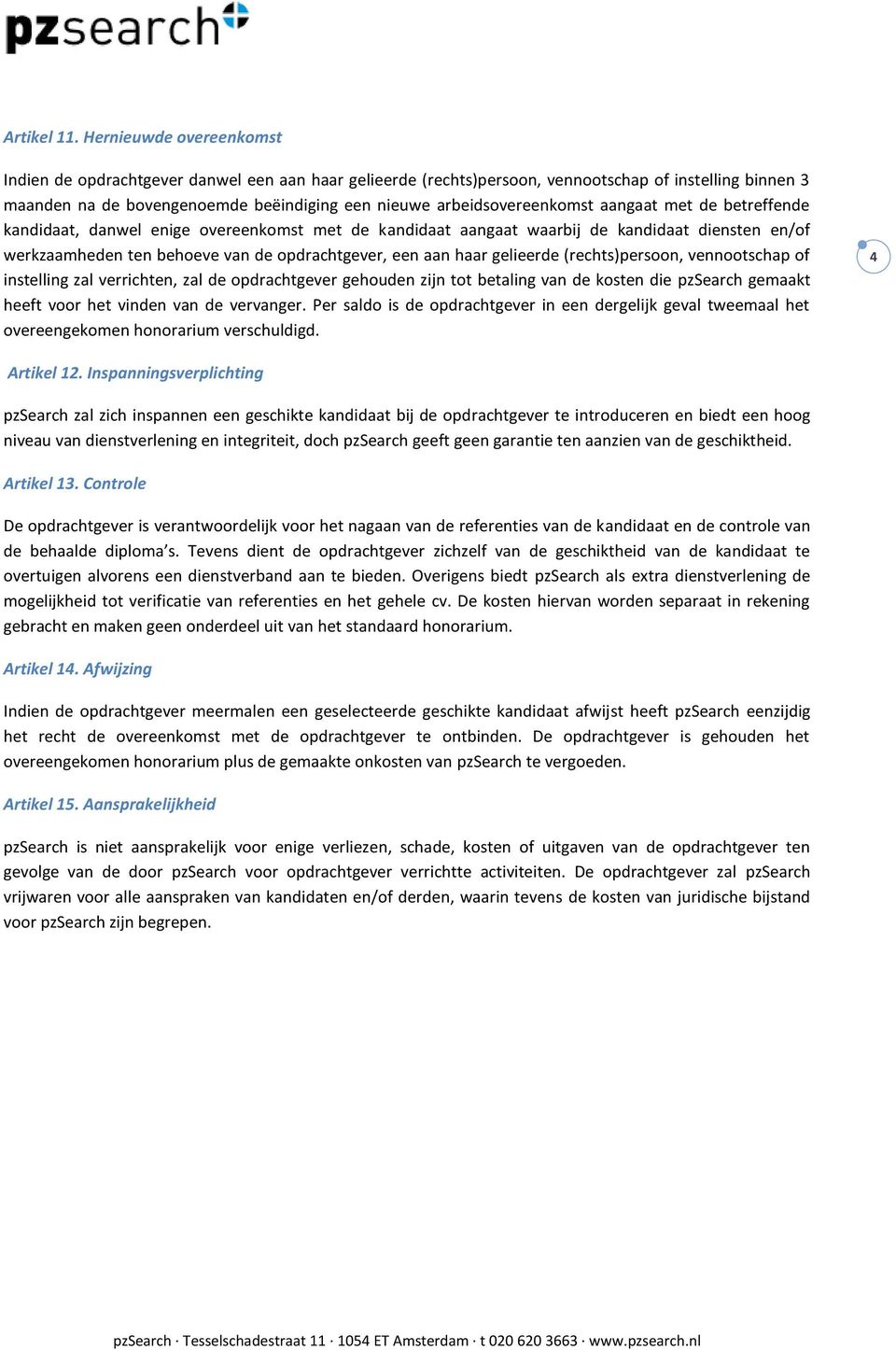 arbeidsovereenkomst aangaat met de betreffende kandidaat, danwel enige overeenkomst met de kandidaat aangaat waarbij de kandidaat diensten en/of werkzaamheden ten behoeve van de opdrachtgever, een