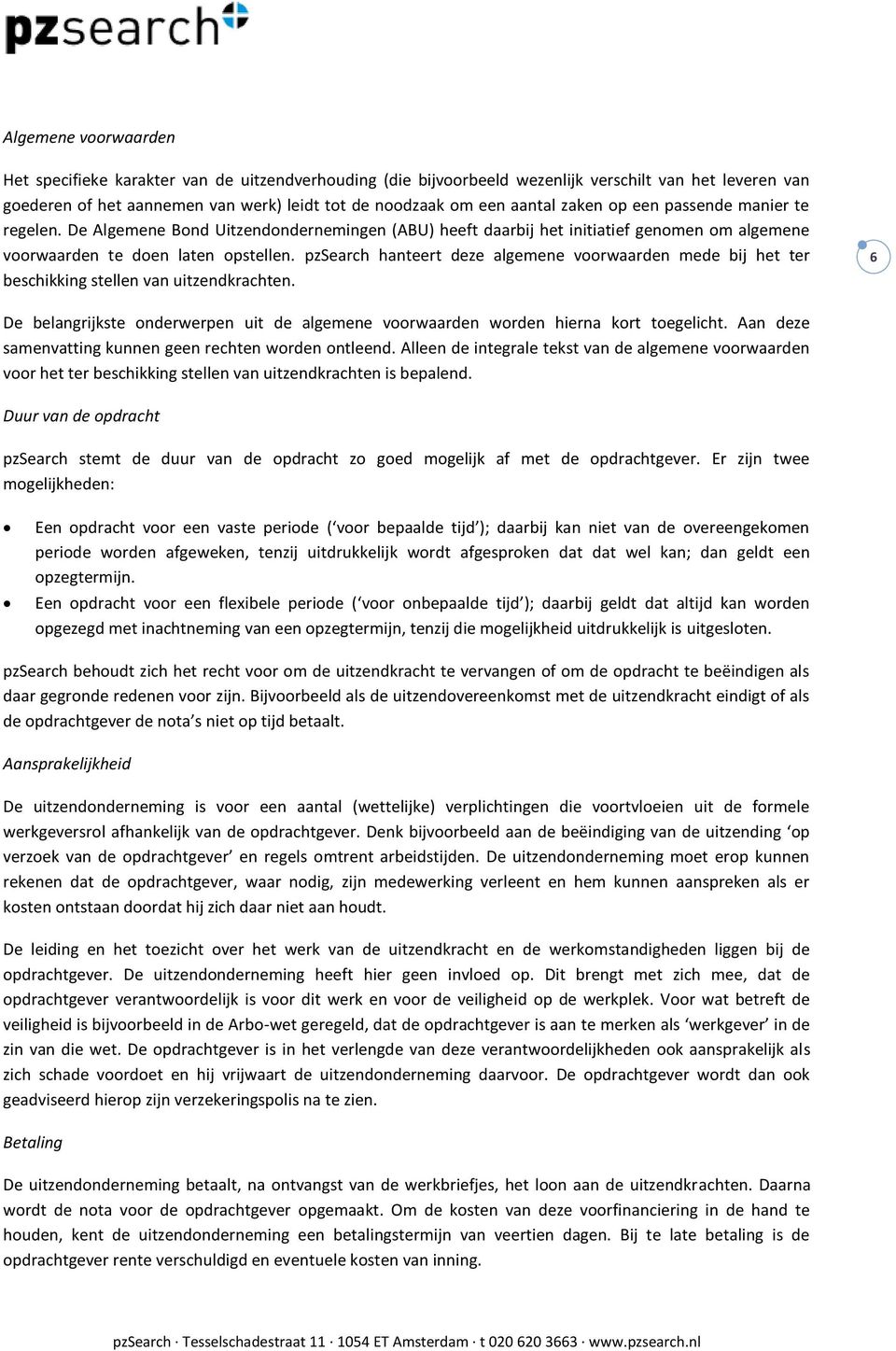 pzsearch hanteert deze algemene voorwaarden mede bij het ter beschikking stellen van uitzendkrachten. 6 De belangrijkste onderwerpen uit de algemene voorwaarden worden hierna kort toegelicht.