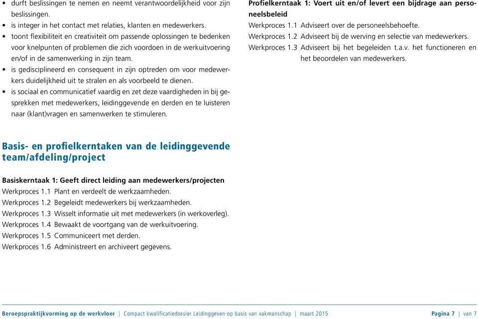 is gedisciplineerd en consequent in zijn optreden om voor medewerkers duidelijkheid uit te stralen en als voorbeeld te dienen.