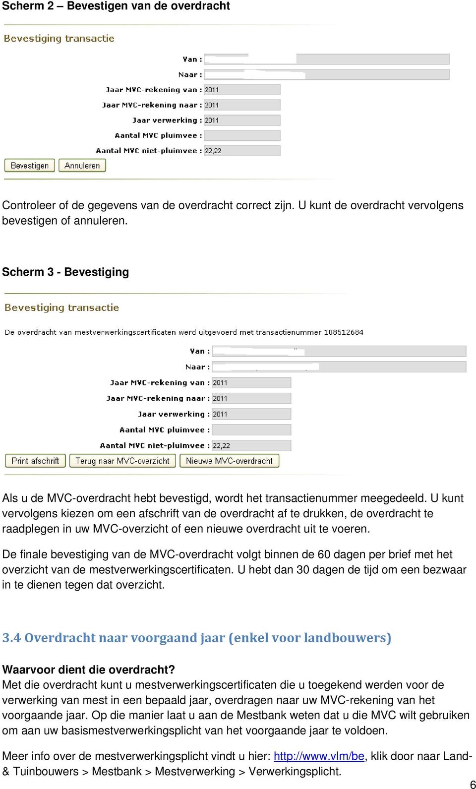 U kunt vervolgens kiezen om een afschrift van de overdracht af te drukken, de overdracht te raadplegen in uw MVC-overzicht of een nieuwe overdracht uit te voeren.