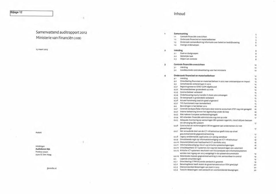 3 Object van controle 8 3 Controle fnancfle overzchten 0 3. Inledng 0 3.2 Goedkeurende controleverldarng voor het mnstere 0 Auteurs Inlchtngen Audtdenst Rjk Postbus 2020 2500 EE Den Haag gomnfn.