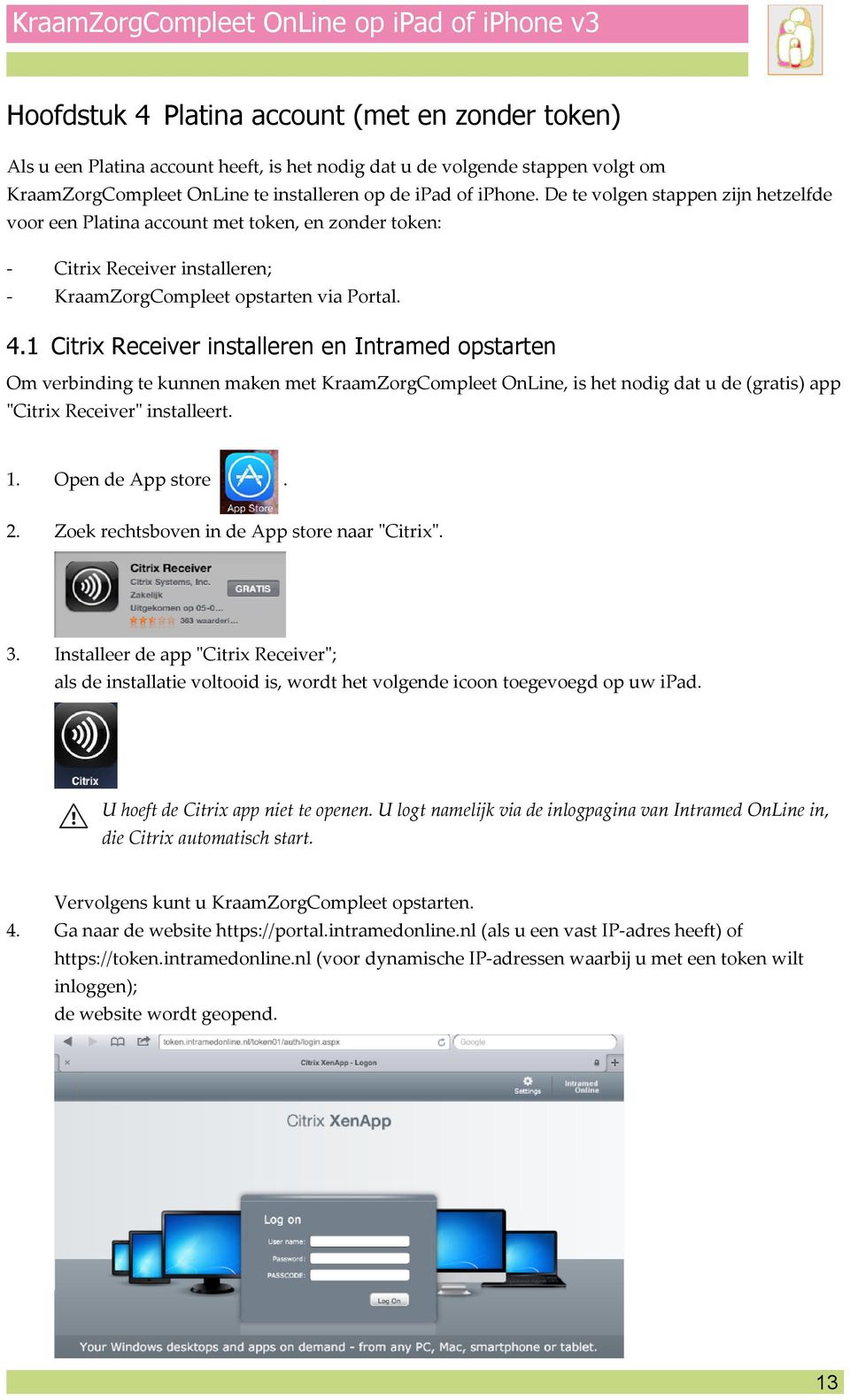 1 Citrix Receiver installeren en Intramed opstarten Om verbinding te kunnen maken met KraamZorgCompleet OnLine, is het nodig dat u de (gratis) app "Citrix Receiver" installeert. 1. Open de App store.