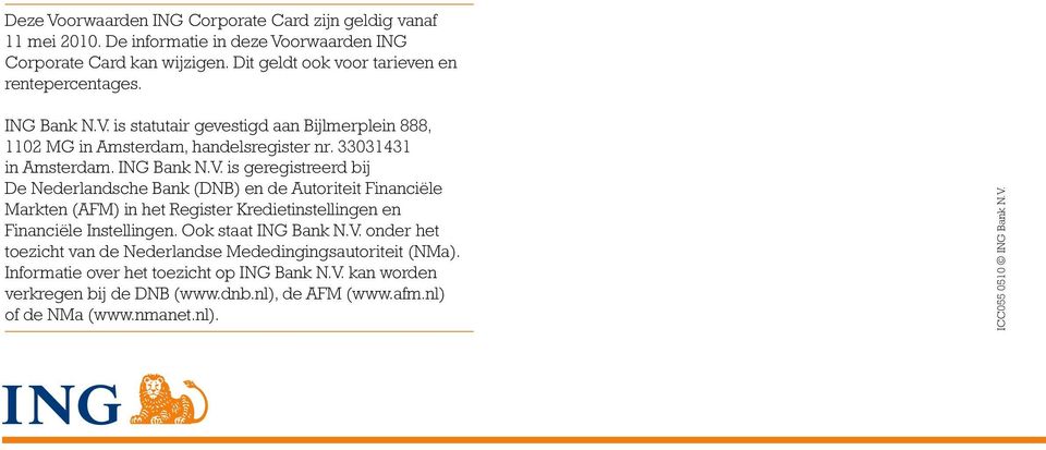 Ook staat ING Bank N.V. onder het toezicht van de Nederlandse Mededingingsautoriteit (NMa). Informatie over het toezicht op ING Bank N.V. kan worden verkregen bij de DNB (www.dnb.