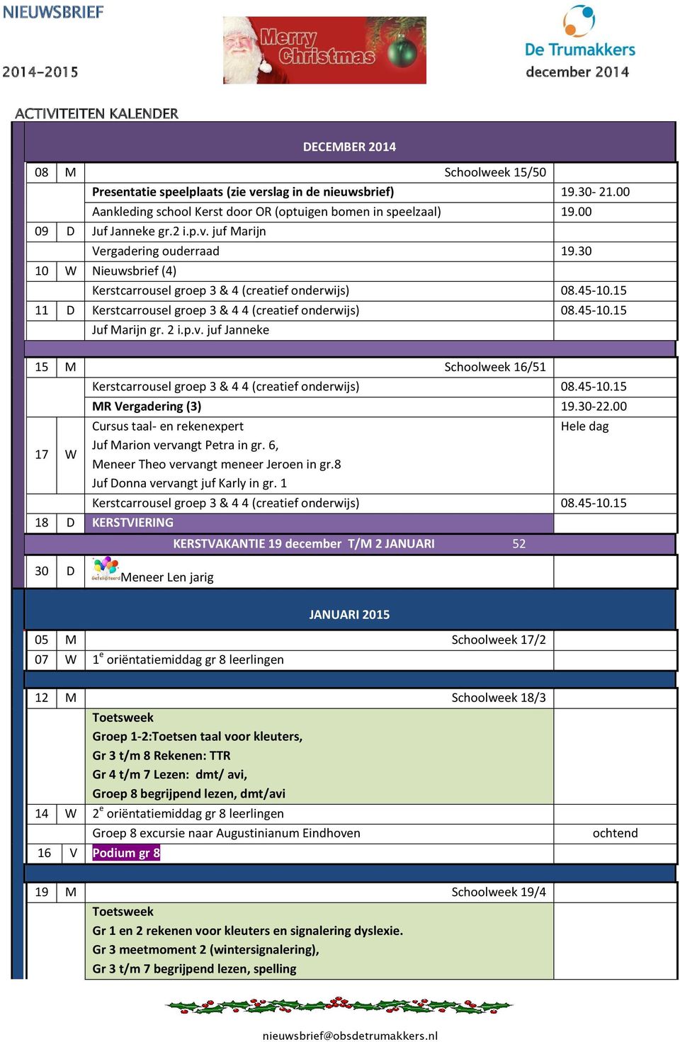 30 10 W Nieuwsbrief (4) Kerstcarrousel groep 3 & 4 (creatief onderwijs) 08.45-10.15 11 D Kerstcarrousel groep 3 & 4 4 (creatief onderwijs) 08.45-10.15 Juf Marijn gr. 2 i.p.v.