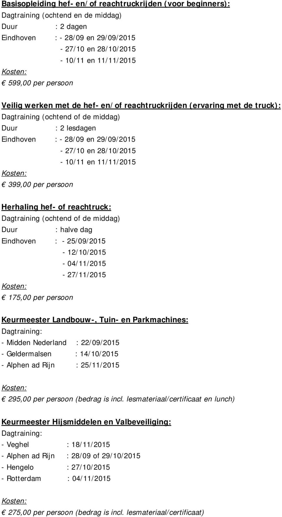 11/11/2015 399,00 per persoon Herhaling hef- of reachtruck: Dagtraining (ochtend of de middag) Duur : halve dag Eindhoven : - 25/09/2015-12/10/2015-04/11/2015-27/11/2015 175,00 per persoon