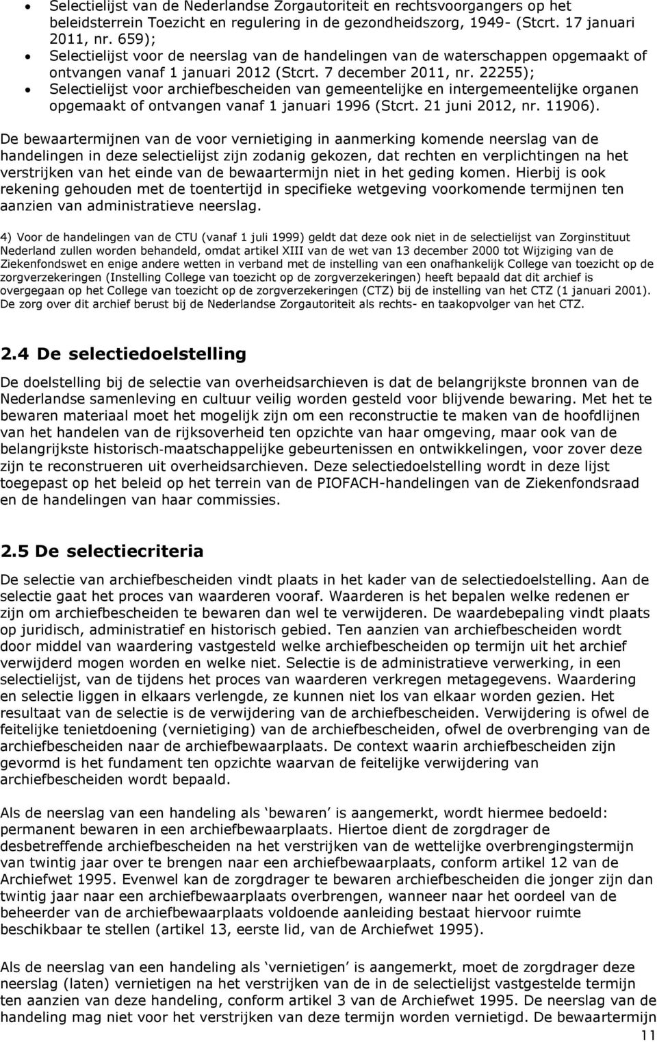 22255); Selectielijst voor archiefbescheiden van gemeentelijke en intergemeentelijke organen opgemaakt of ontvangen vanaf 1 januari 1996 (Stcrt. 21 juni 2012, nr. 11906).