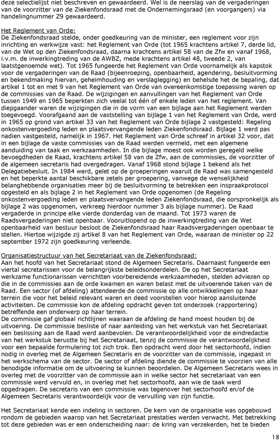 Het Reglement van Orde: De Ziekenfondsraad stelde, onder goedkeuring van de minister, een reglement voor zijn inrichting en werkwijze vast: het Reglement van Orde (tot 1965 krachtens artikel 7, derde