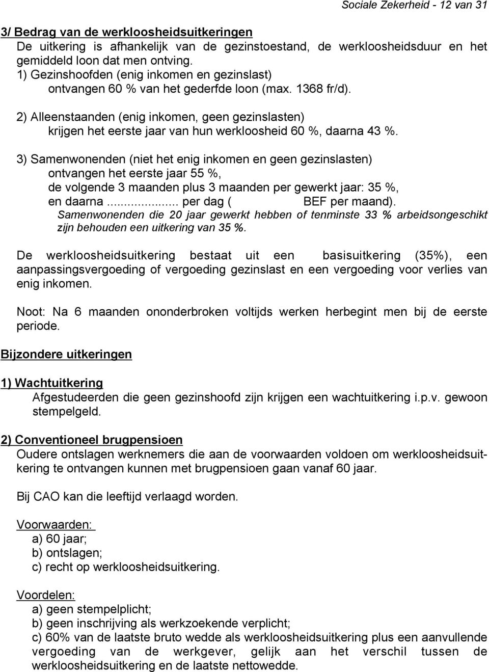 2) Alleenstaanden (enig inkomen, geen gezinslasten) krijgen het eerste jaar van hun werkloosheid 60 %, daarna 43 %.