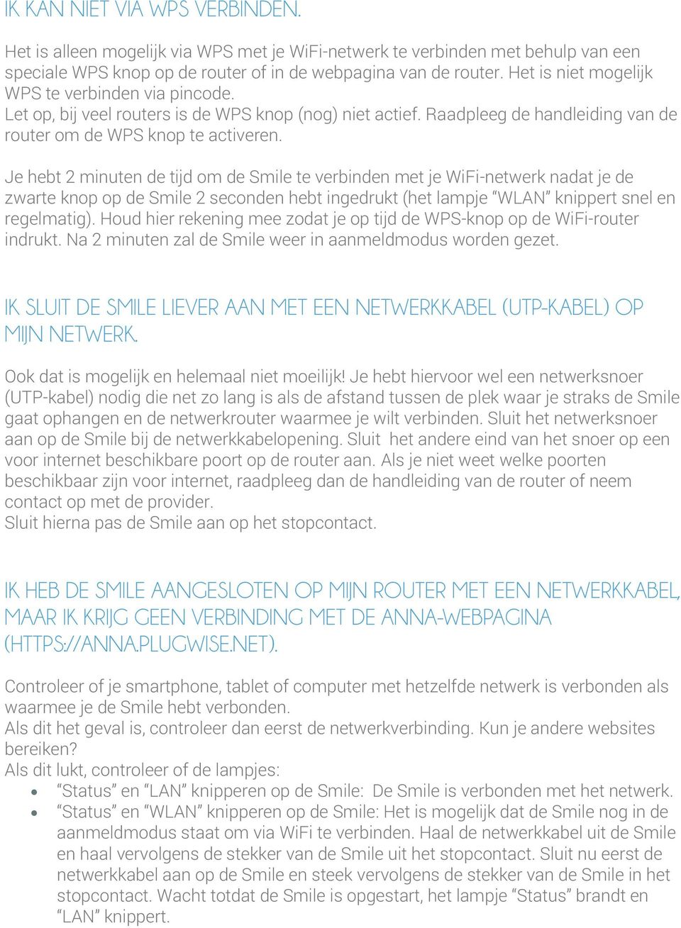 Je hebt 2 minuten de tijd om de Smile te verbinden met je WiFi-netwerk nadat je de zwarte knop op de Smile 2 seconden hebt ingedrukt (het lampje WLAN knippert snel en regelmatig).