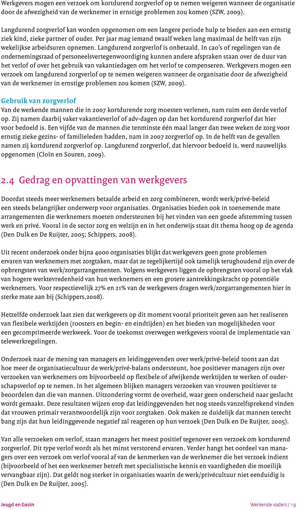 Per jaar mag iemand twaalf weken lang maximaal de helft van zijn wekelijkse arbeidsuren opnemen. Langdurend zorgverlof is onbetaald.