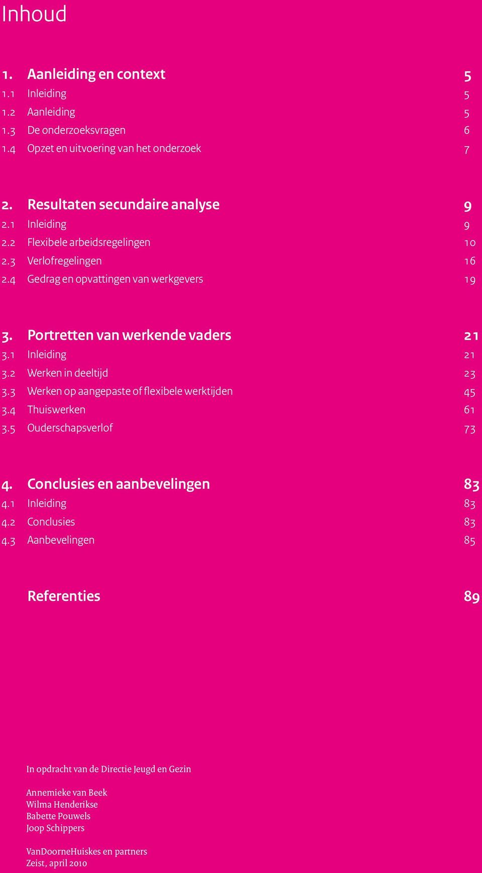 3 Werken op aangepaste of flexibele werktijden 45 3.4 Thuiswerken 61 3.5 Ouderschapsverlof 73 4. Conclusies en aanbevelingen 83 4.1 Inleiding 83 4.2 Conclusies 83 4.