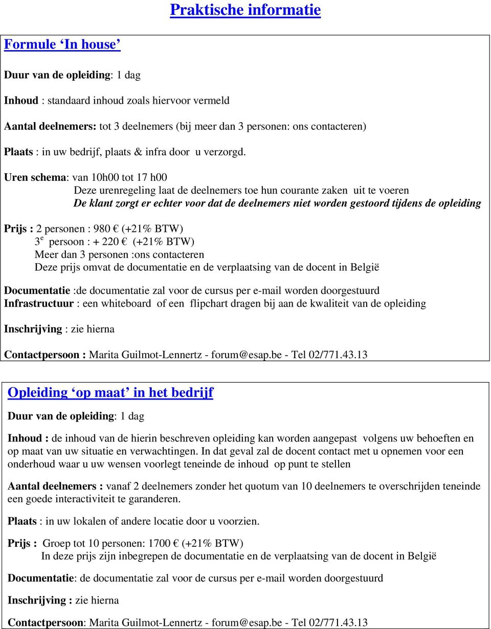 Uren schema: van 10h00 tot 17 h00 Deze urenregeling laat de deelnemers toe hun courante zaken uit te voeren De klant zorgt er echter voor dat de deelnemers niet worden gestoord tijdens de opleiding