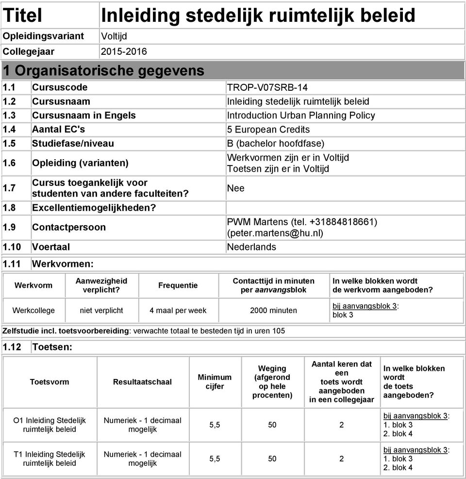 6 Opleiding (varianten) 1.7 Cursus toegankelijk voor studenten van andere faculteiten? 1.8 Excellentieheden? 1.9 Contactpersoon Werkvormen zijn er in Voltijd Toetsen zijn er in Voltijd Nee 1.