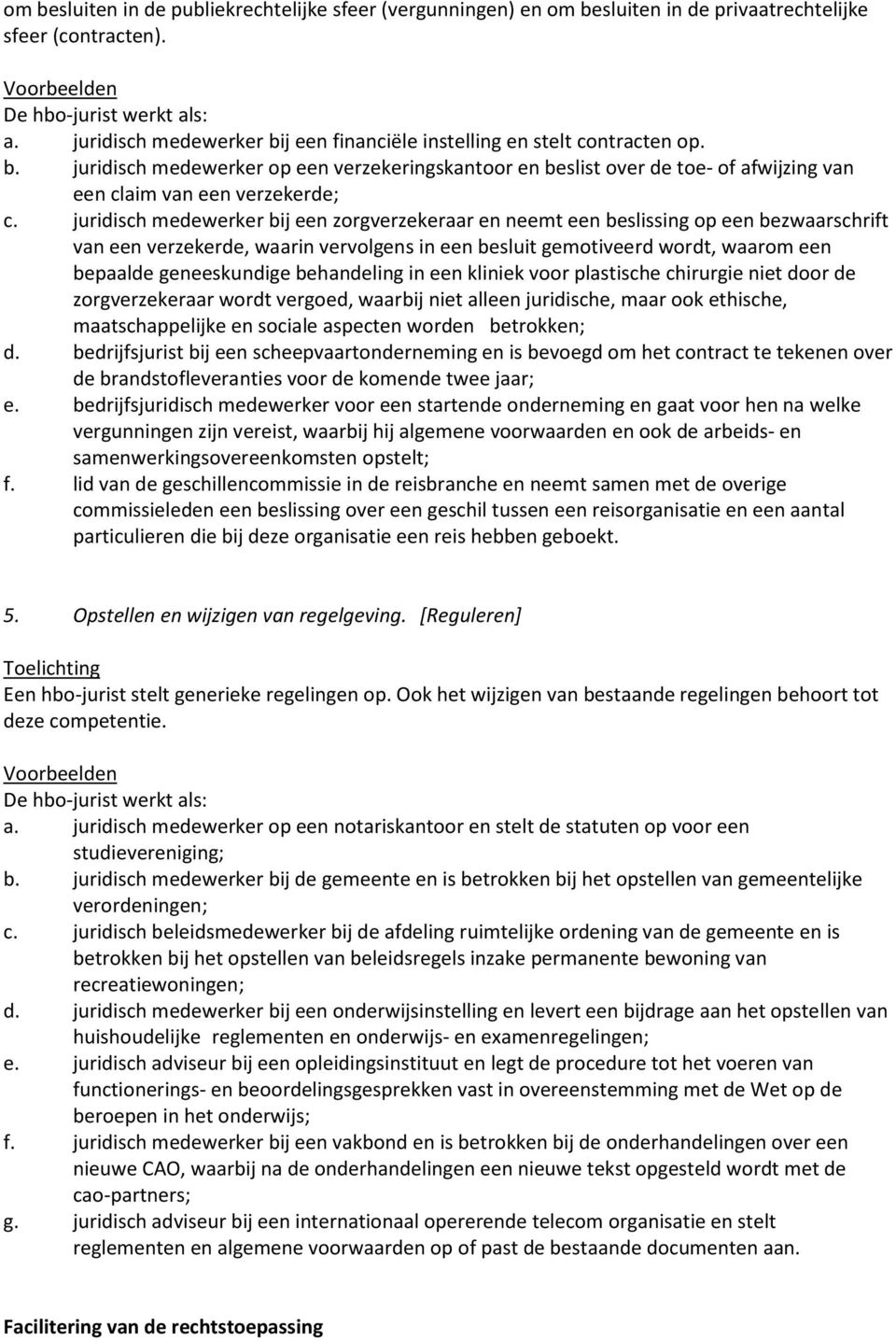 behandeling in een kliniek voor plastische chirurgie niet door de zorgverzekeraar wordt vergoed, waarbij niet alleen juridische, maar ook ethische, maatschappelijke en sociale aspecten worden