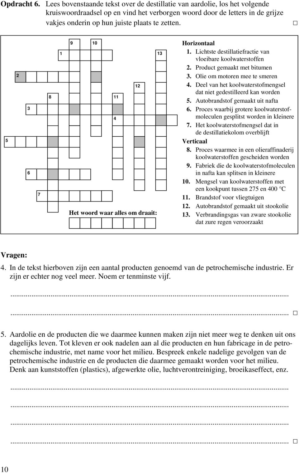 5 2 3 6 7 9 10 1 13 12 8 11 4 et woord waar alles om draait: orizontaal 1. Lichtste destillatiefractie van vloeibare koolwaterstoffen 2. Product gemaakt met bitumen 3. lie om motoren mee te smeren 4.