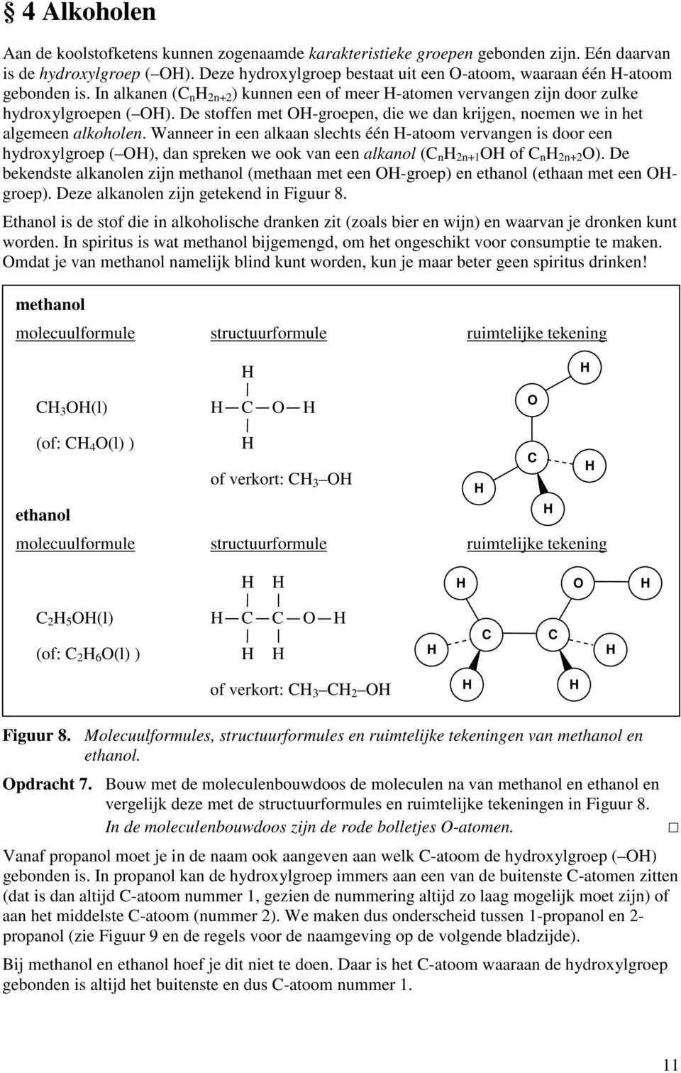 De stoffen met -groepen, die we dan krijgen, noemen we in het algemeen alkoholen.