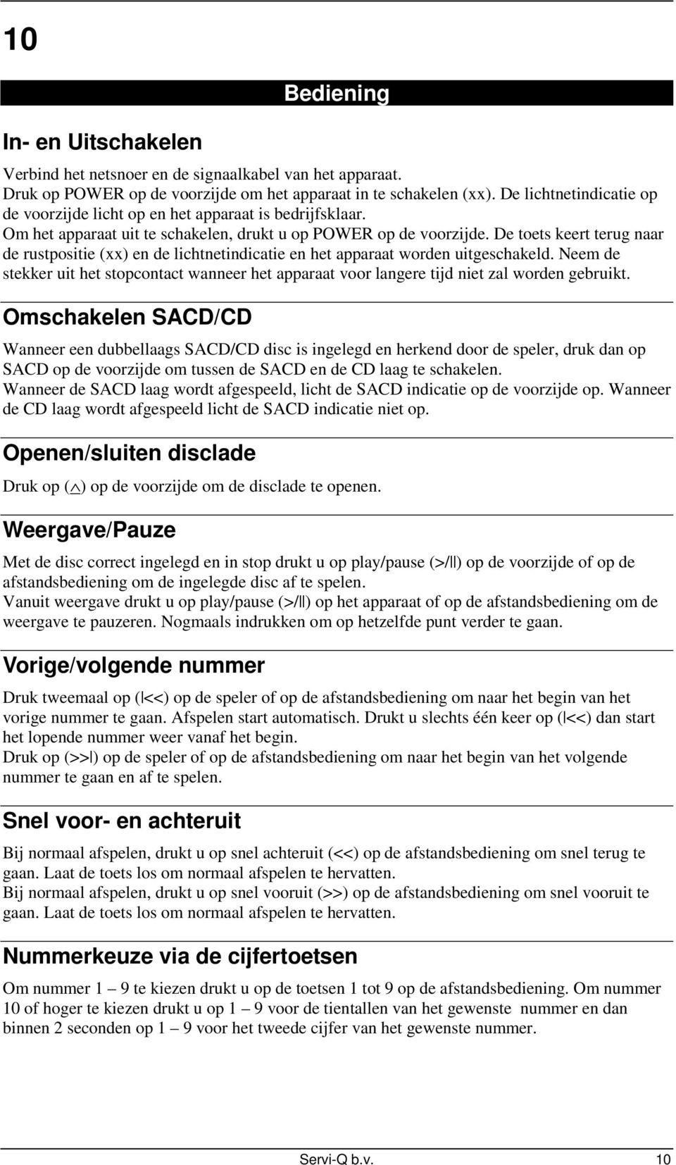 De toets keert terug naar de rustpositie (xx) en de lichtnetindicatie en het apparaat worden uitgeschakeld.