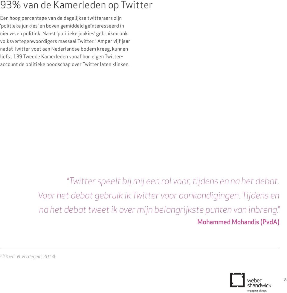 3 Amper vijf jaar nadat Twitter voet aan Nederlandse bodem kreeg, kunnen liefst 139 Tweede Kamerleden vanaf hun eigen Twitteraccount de politieke boodschap over Twitter