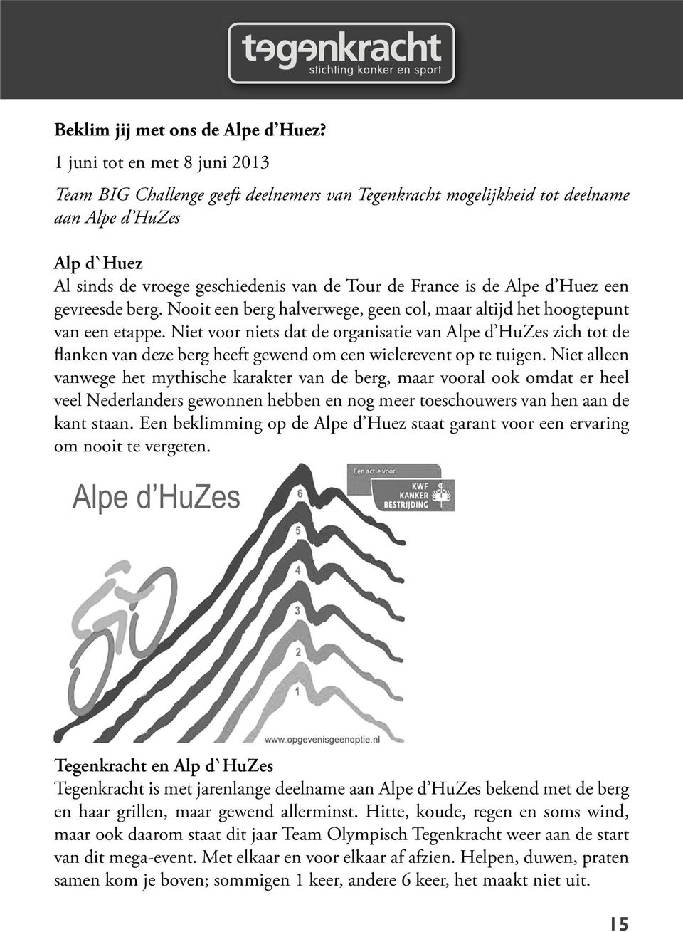 Alpe d Huez een gevreesde berg. Nooit een berg halverwege, geen col, maar altijd het hoogtepunt van een etappe.