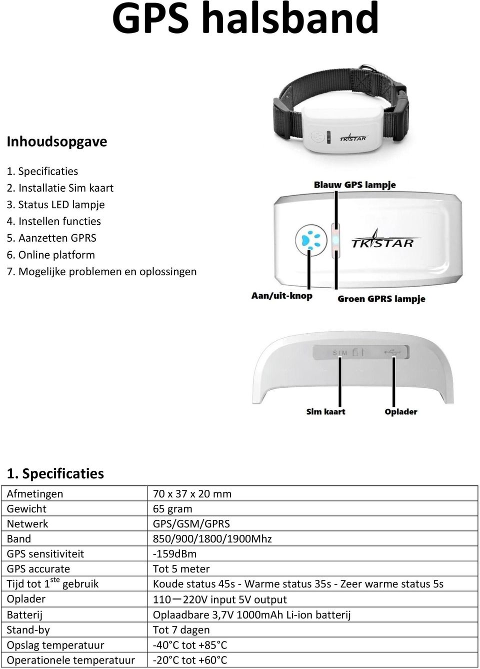 Specificaties Afmetingen Gewicht Netwerk Band GPS sensitiviteit GPS accurate Tijd tot 1 ste gebruik Oplader Batterij Stand-by Opslag temperatuur