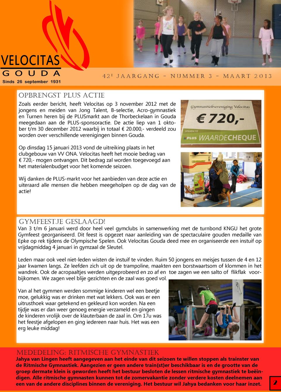 Op dinsdag 15 januari 2013 vond de uitreiking plaats in het clubgebouw van VV ONA. Velocitas heeft het mooie bedrag van 720,- mogen ontvangen.
