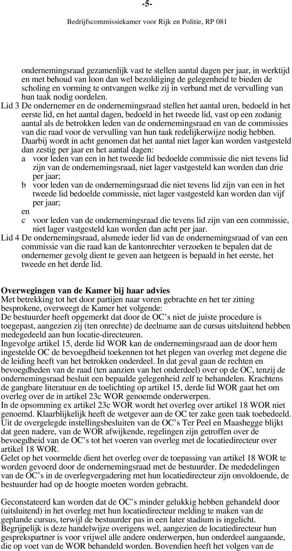 Lid 3 De ondernemer en de ondernemingsraad stellen het aantal uren, bedoeld in het eerste lid, en het aantal dagen, bedoeld in het tweede lid, vast op een zodanig aantal als de betrokken leden van de