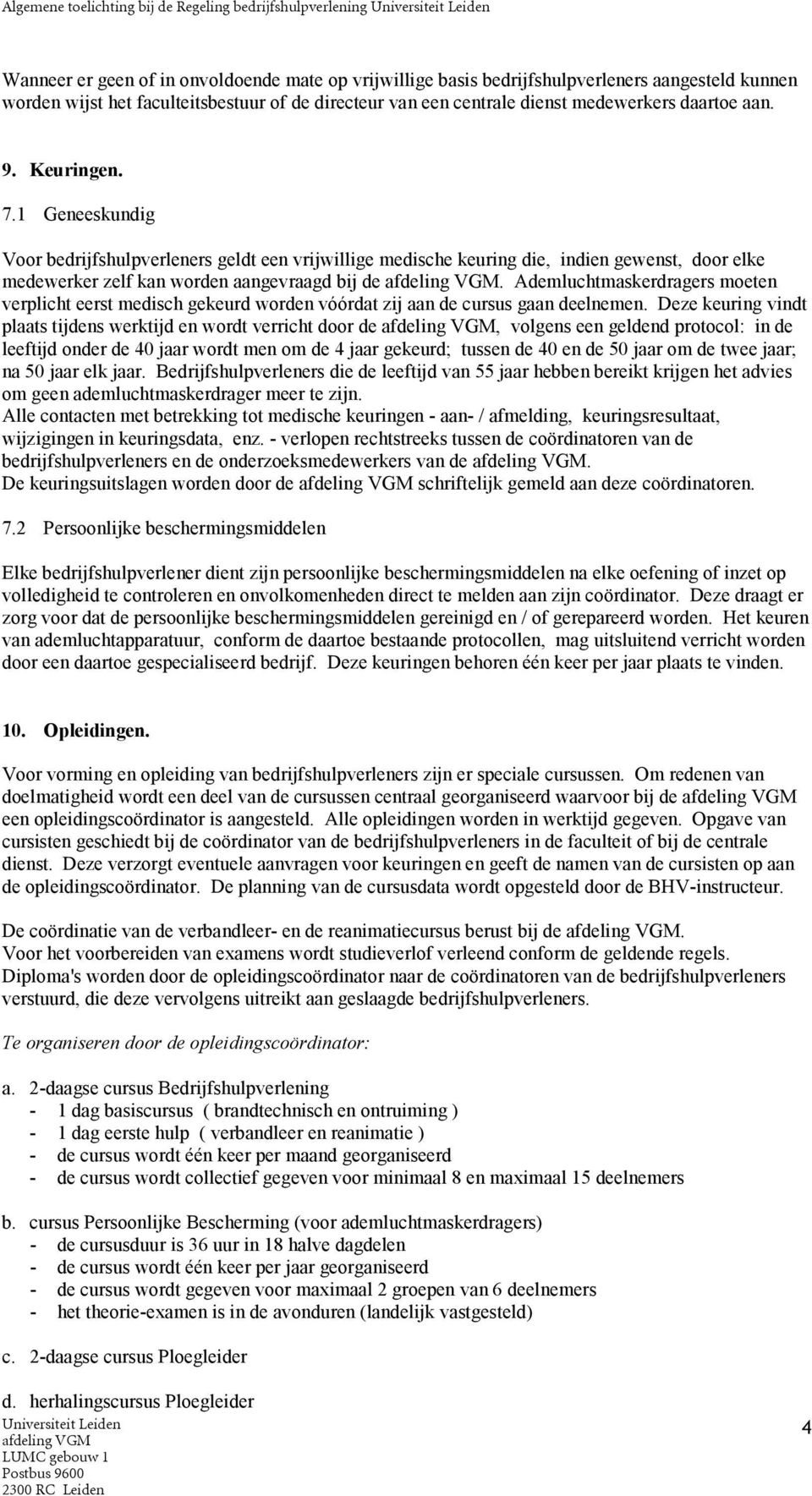 1 Geneeskundig Voor bedrijfshulpverleners geldt een vrijwillige medische keuring die, indien gewenst, door elke medewerker zelf kan worden aangevraagd bij de.