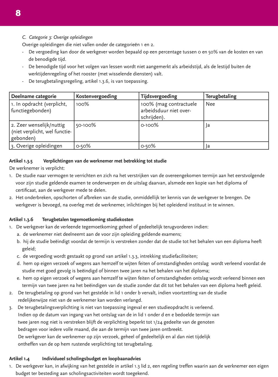 - De benodigde tijd voor het volgen van lessen wordt niet aangemerkt als arbeidstijd, als de lestijd buiten de werktijdenregeling of het rooster (met wisselende diensten) valt.