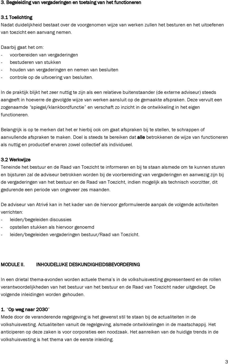 Daarbij gaat het om: - voorbereiden van vergaderingen - bestuderen van stukken - houden van vergaderingen en nemen van besluiten - controle op de uitvoering van besluiten.