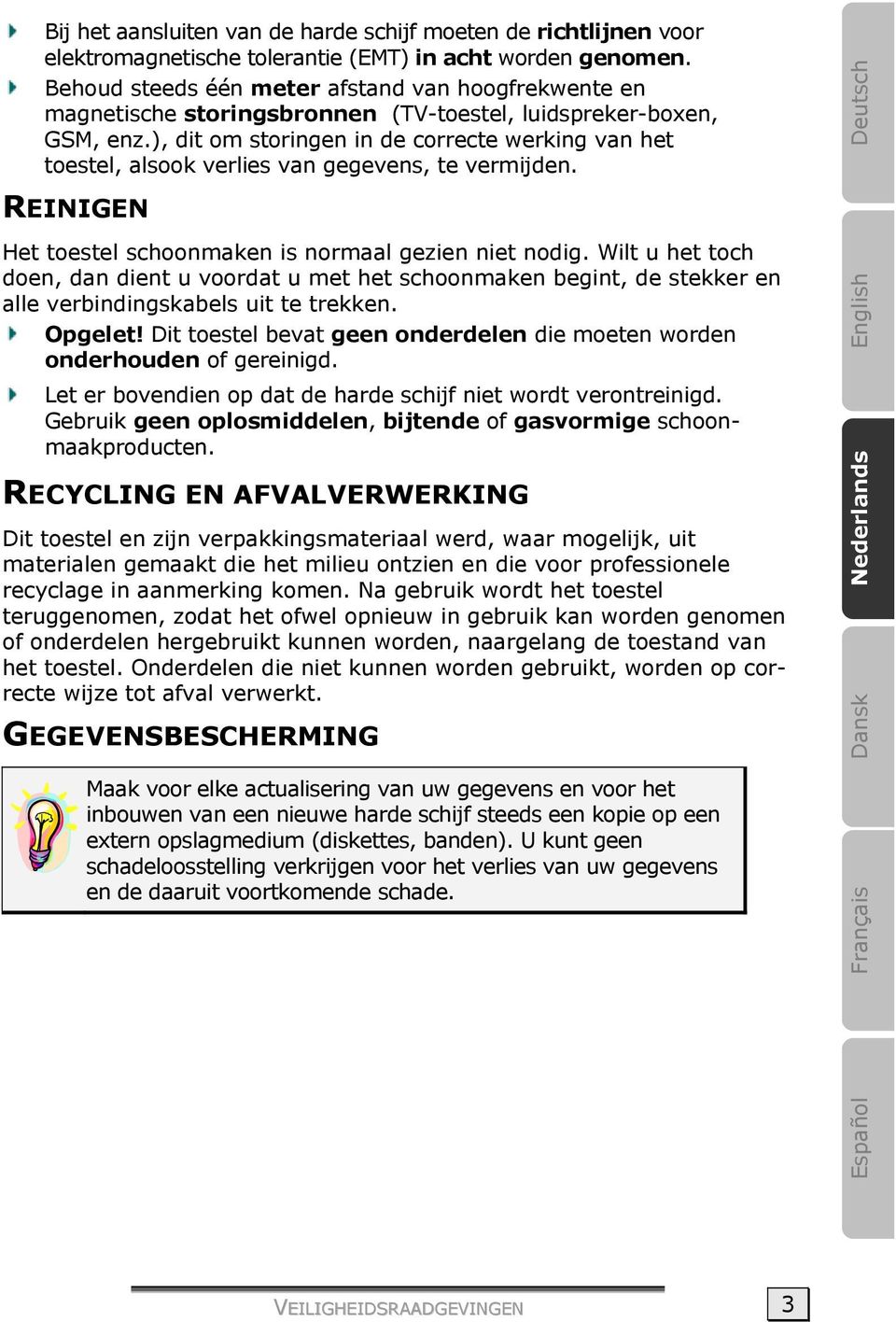 ), dit om storingen in de correcte werking van het toestel, alsook verlies van gegevens, te vermijden. Deutsch REINIGEN Het toestel schoonmaken is normaal gezien niet nodig.