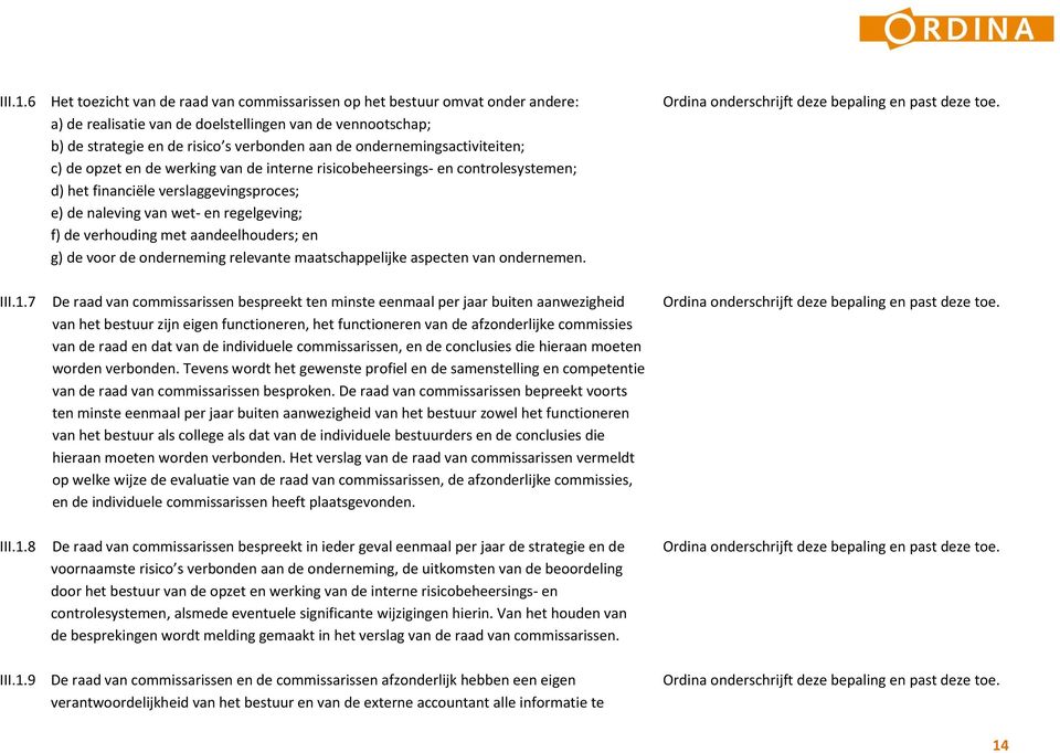 controlesystemen; d) het financiële verslaggevingsproces; e) de naleving van wet- en regelgeving; f) de verhouding met aandeelhouders; en g) de voor de onderneming relevante maatschappelijke aspecten