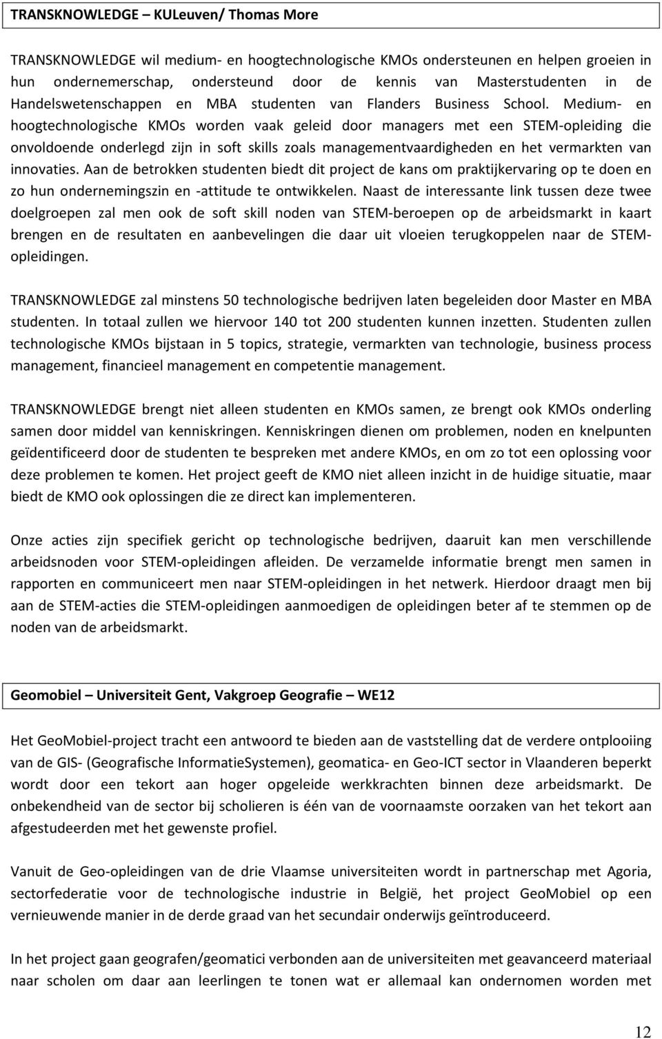 Medium- en hoogtechnologische KMOs worden vaak geleid door managers met een STEM-opleiding die onvoldoende onderlegd zijn in soft skills zoals managementvaardigheden en het vermarkten van innovaties.