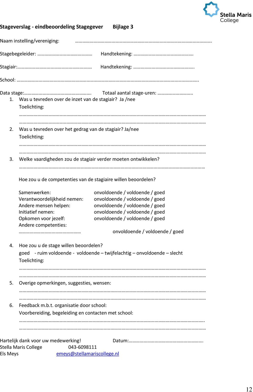 Welke vaardigheden zou de stagiair verder moeten ontwikkelen?.. Hoe zou u de competenties van de stagiaire willen beoordelen?