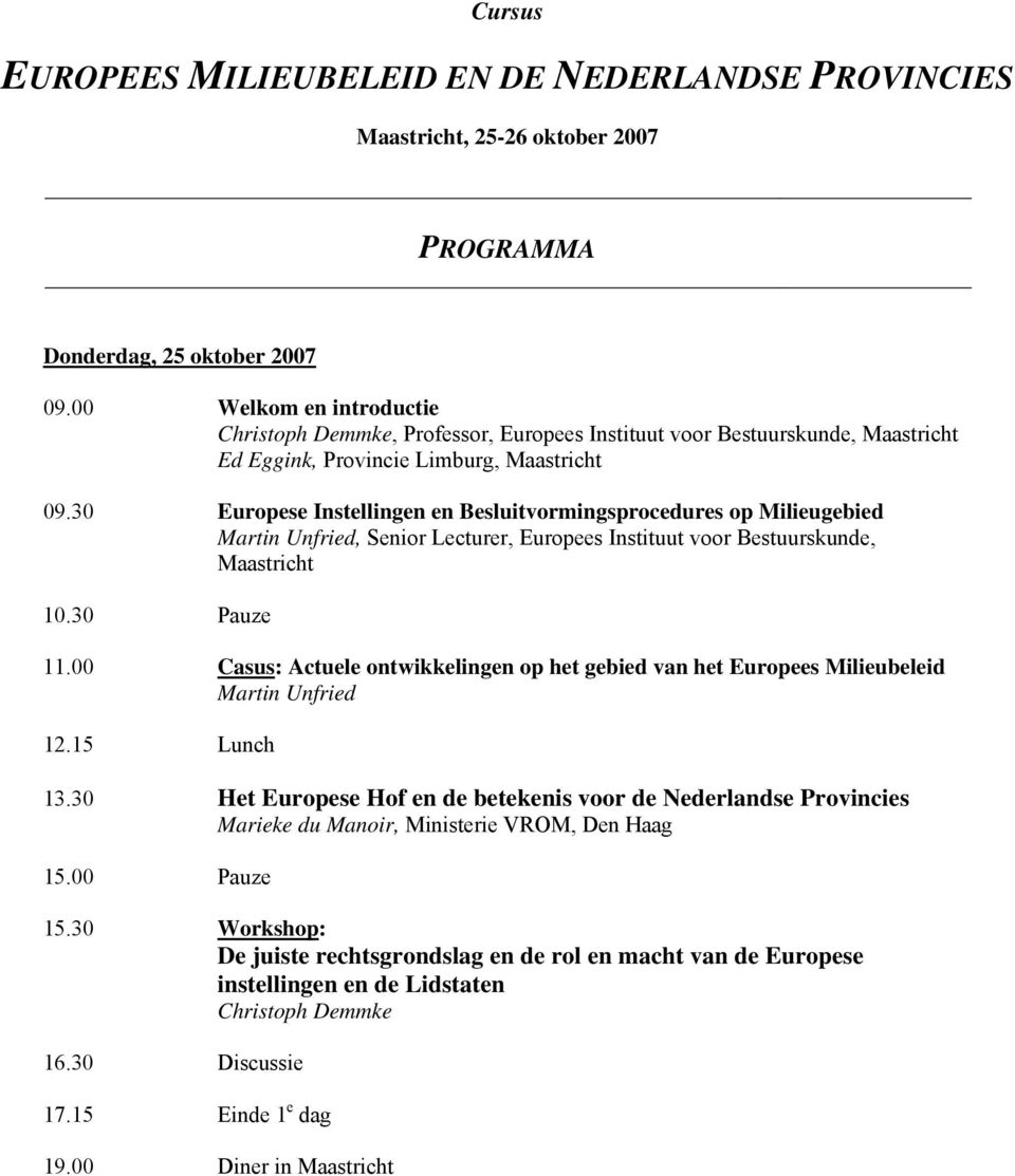 00 Casus: Actuele ontwikkelingen op het gebied van het Europees Milieubeleid Martin Unfried 12.15 Lunch 13.