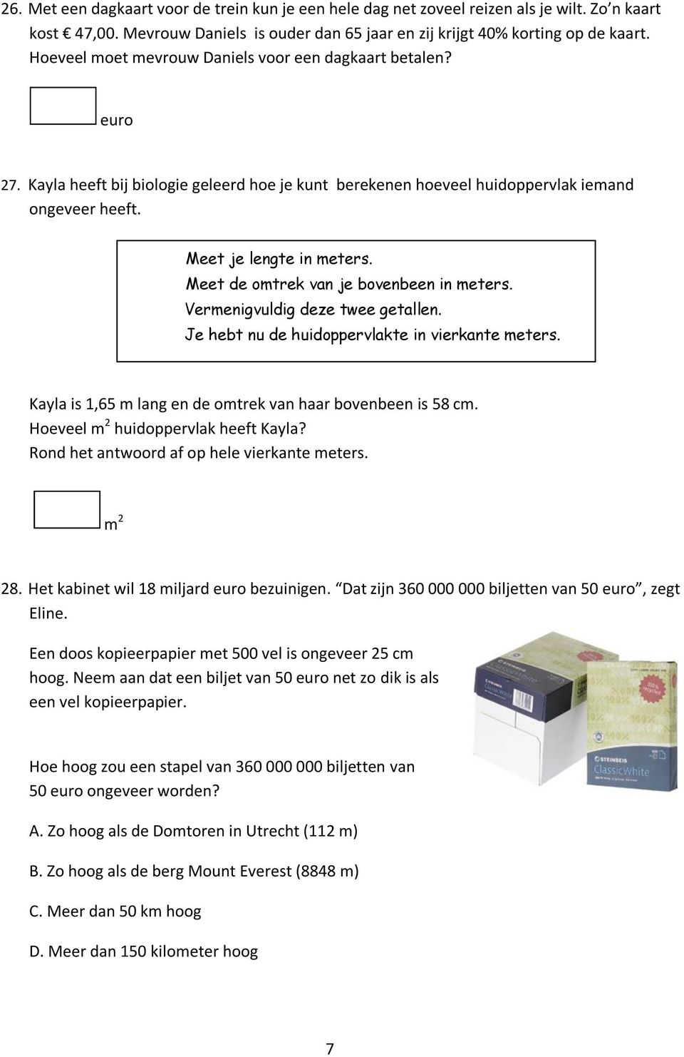 Meet de omtrek van je bovenbeen in meters. Vermenigvuldig deze twee getallen. Je hebt nu de huidoppervlakte in vierkante meters. Kayla is 1,65 m lang en de omtrek van haar bovenbeen is 58 cm.