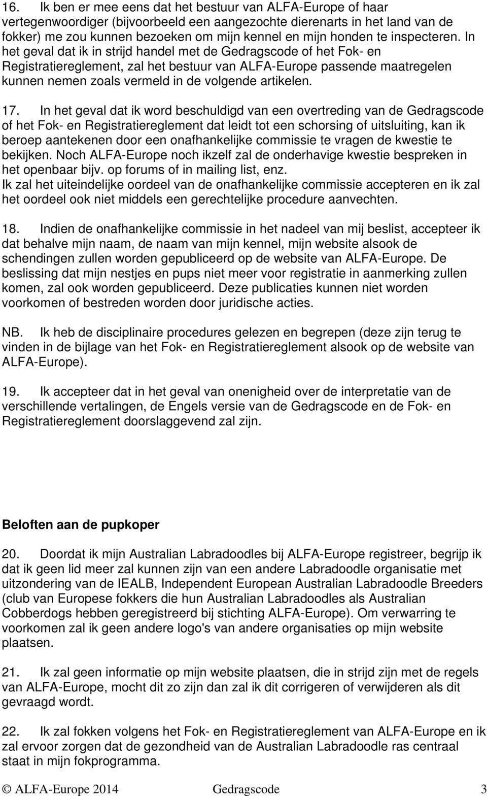 In het geval dat ik in strijd handel met de Gedragscode of het Fok- en Registratiereglement, zal het bestuur van ALFA-Europe passende maatregelen kunnen nemen zoals vermeld in de volgende artikelen.