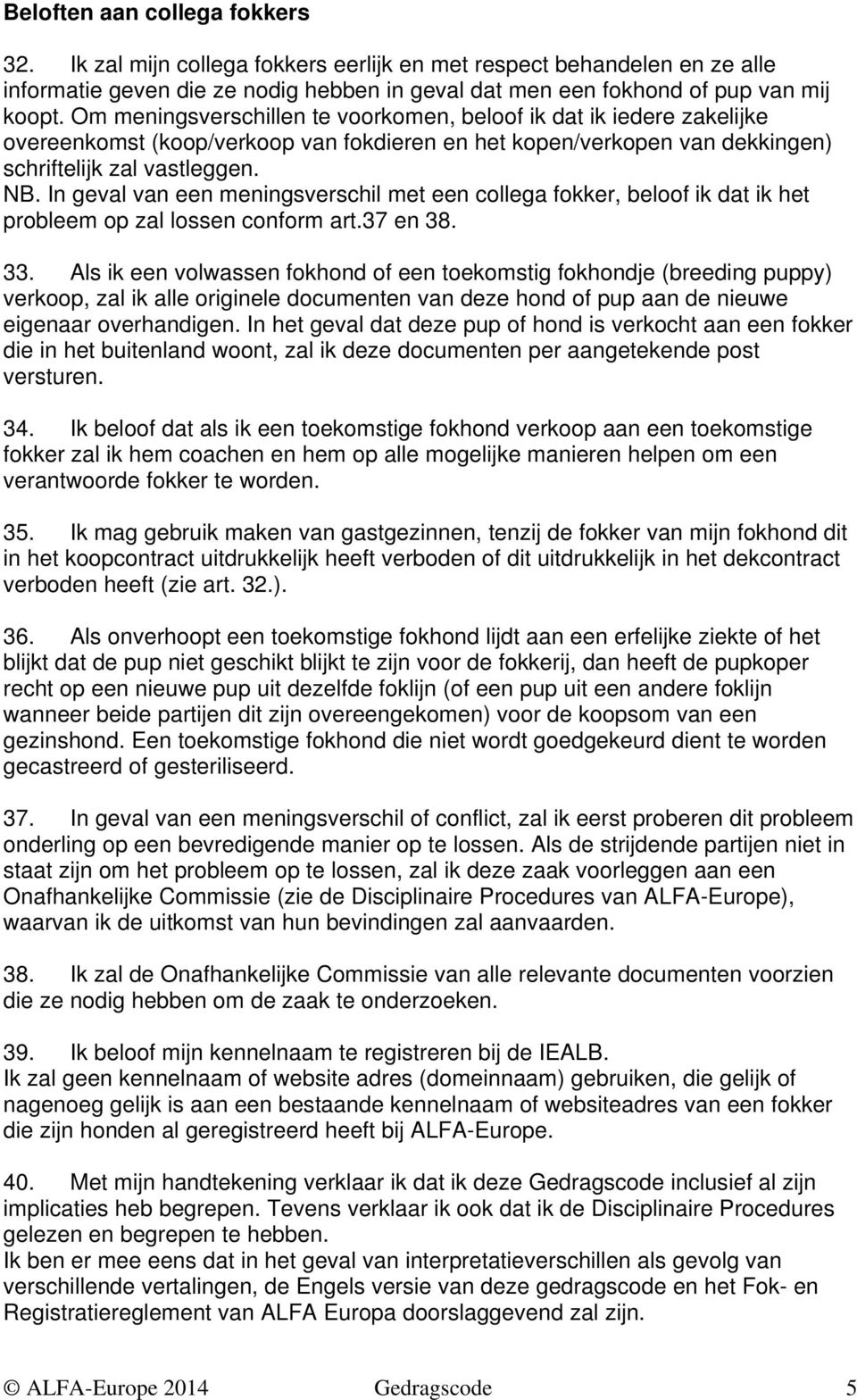 In geval van een meningsverschil met een collega fokker, beloof ik dat ik het probleem op zal lossen conform art.37 en 38. 33.