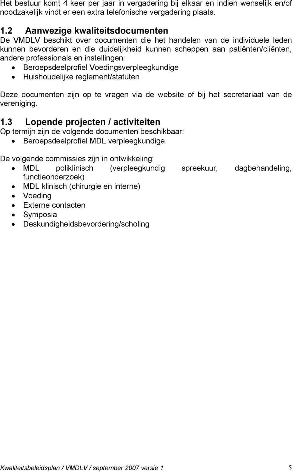 professionals en instellingen: Beroepsdeelprofiel Voedingsverpleegkundige Huishoudelijke reglement/statuten Deze documenten zijn op te vragen via de website of bij het secretariaat van de vereniging.