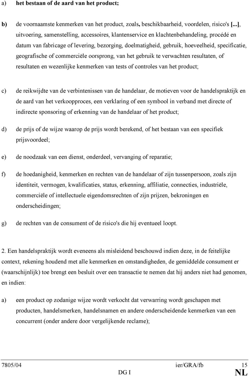 geografische of commerciële oorsprong, van het gebruik te verwachten resultaten, of resultaten en wezenlijke kenmerken van tests of controles van het product; c) de reikwijdte van de verbintenissen