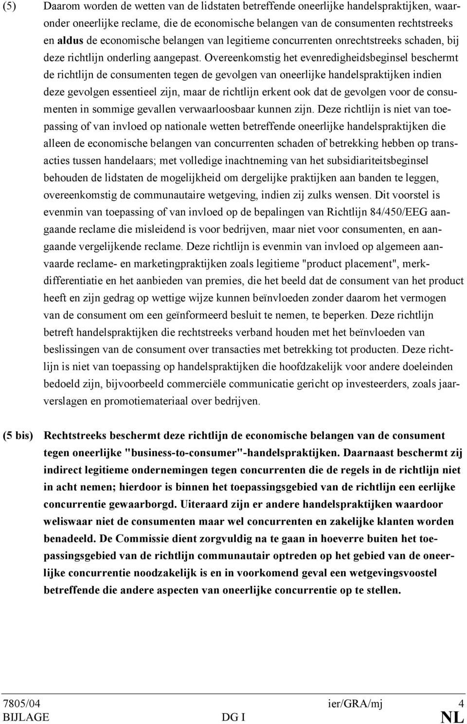 Overeenkomstig het evenredigheidsbeginsel beschermt de richtlijn de consumenten tegen de gevolgen van oneerlijke handelspraktijken indien deze gevolgen essentieel zijn, maar de richtlijn erkent ook