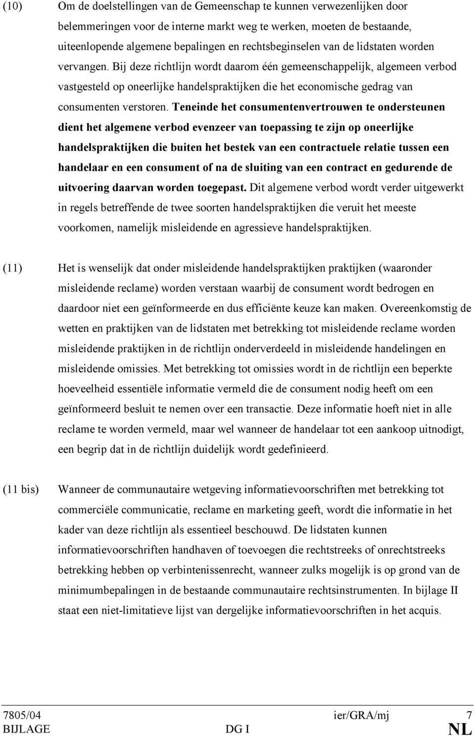 Bij deze richtlijn wordt daarom één gemeenschappelijk, algemeen verbod vastgesteld op oneerlijke handelspraktijken die het economische gedrag van consumenten verstoren.