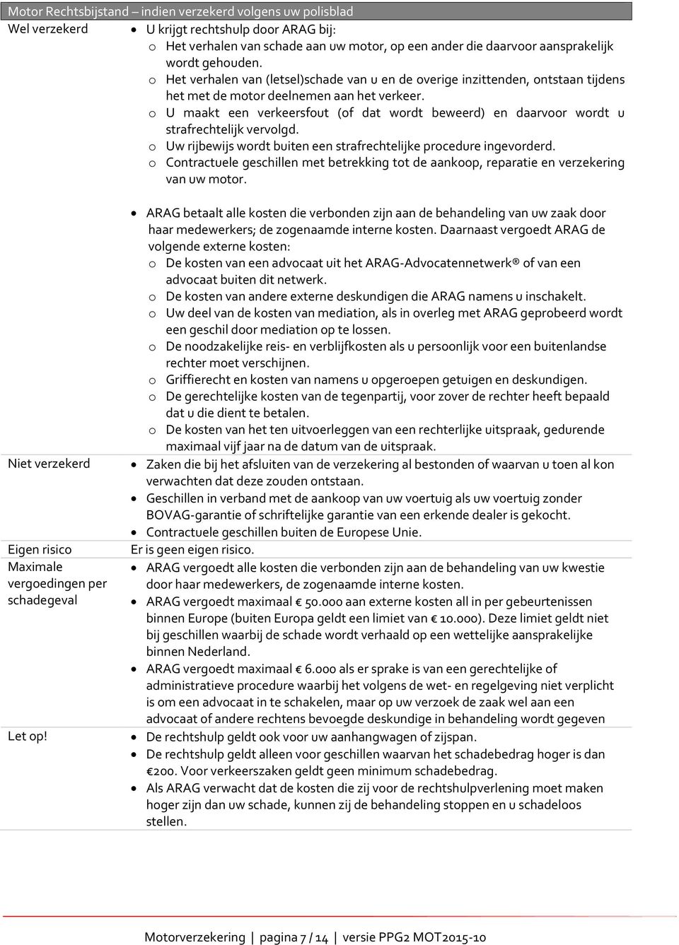 o U maakt een verkeersfout (of dat wordt beweerd) en daarvoor wordt u strafrechtelijk vervolgd. o Uw rijbewijs wordt buiten een strafrechtelijke procedure ingevorderd.