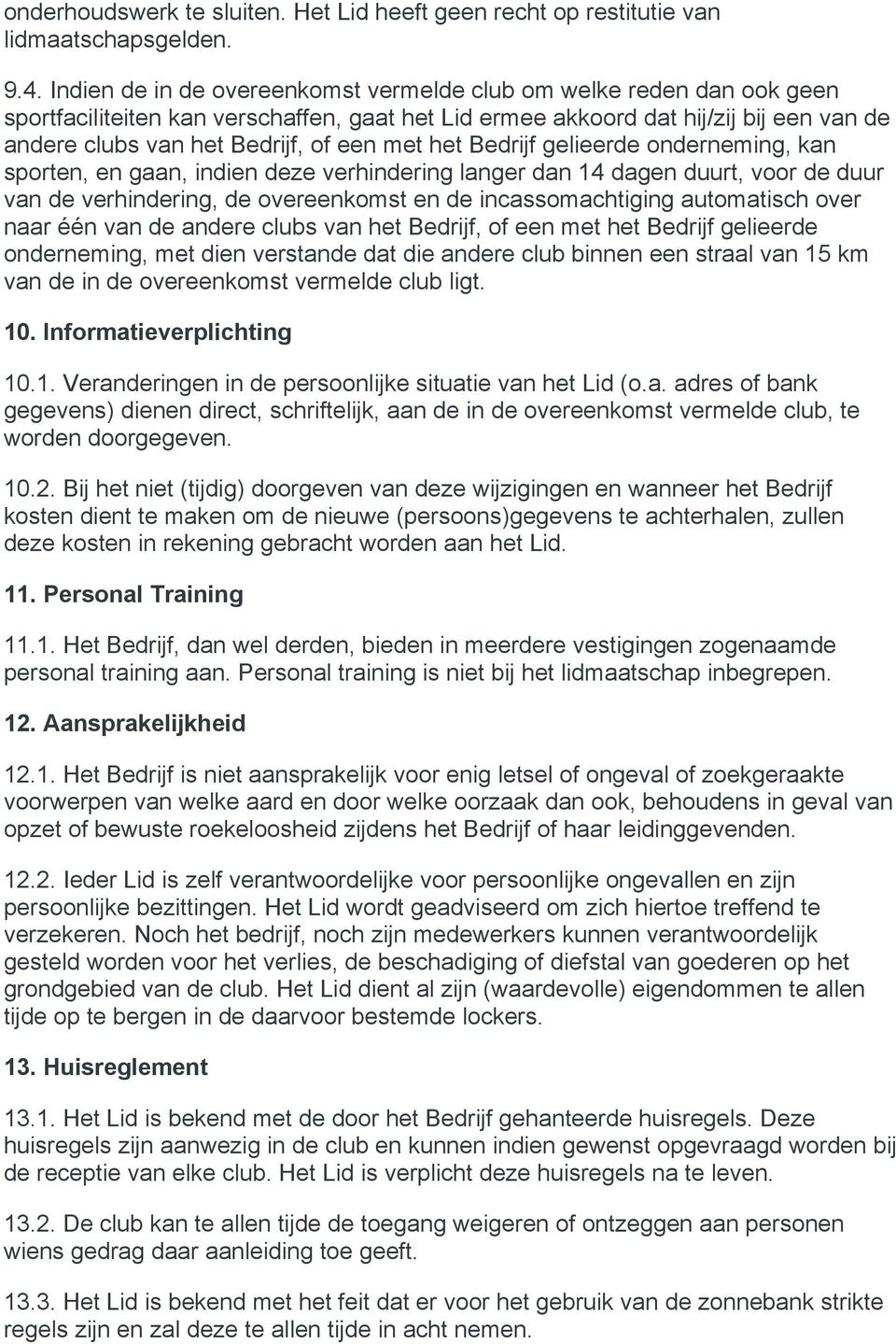 met het Bedrijf gelieerde onderneming, kan sporten, en gaan, indien deze verhindering langer dan 14 dagen duurt, voor de duur van de verhindering, de overeenkomst en de incassomachtiging automatisch