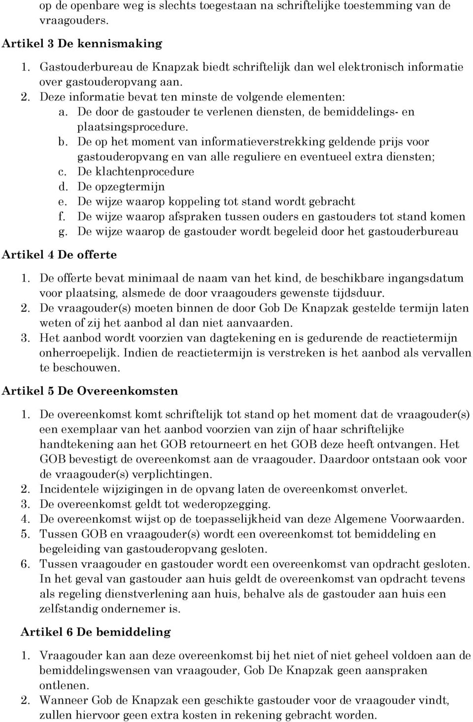 De door de gastouder te verlenen diensten, de bemiddelings- en plaatsingsprocedure. b. De op het moment van informatieverstrekking geldende prijs voor gastouderopvang en van alle reguliere en eventueel extra diensten; c.